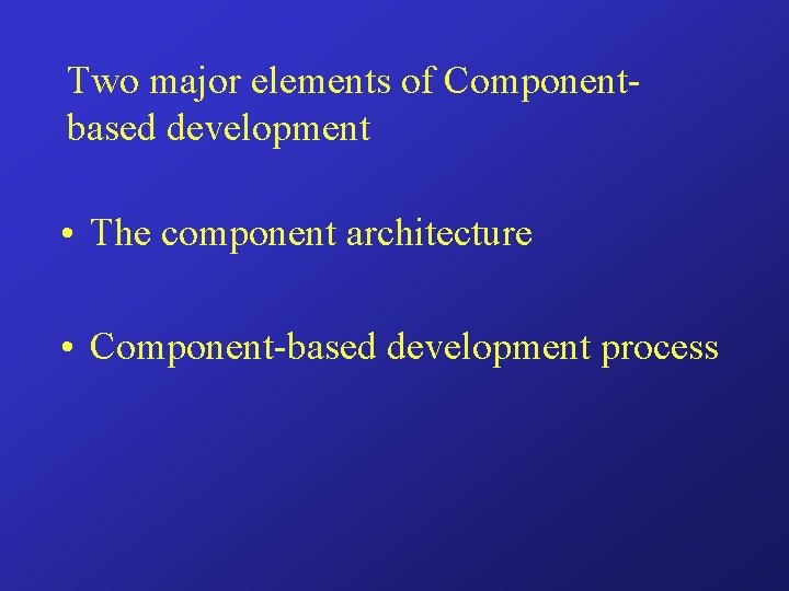 Two major elements of Componentbased development • The component architecture • Component-based development process