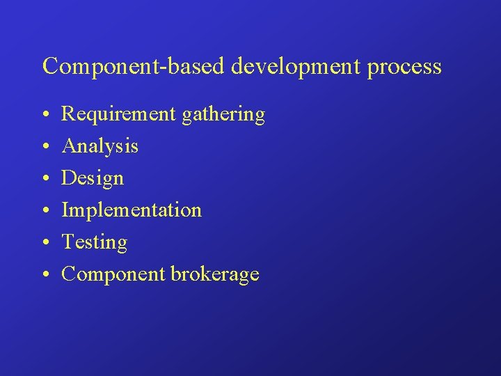 Component-based development process • • • Requirement gathering Analysis Design Implementation Testing Component brokerage