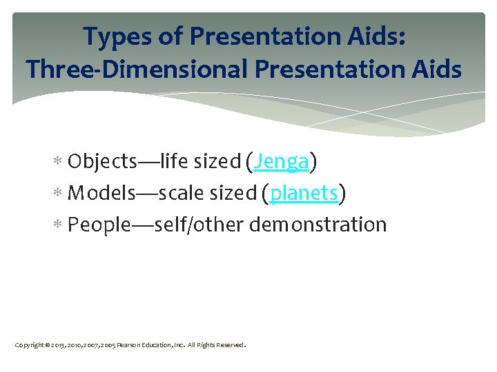 Types of Presentation Aids: Three-Dimensional Presentation Aids Objects—life sized (Jenga) Models—scale sized (planets) People—self/other