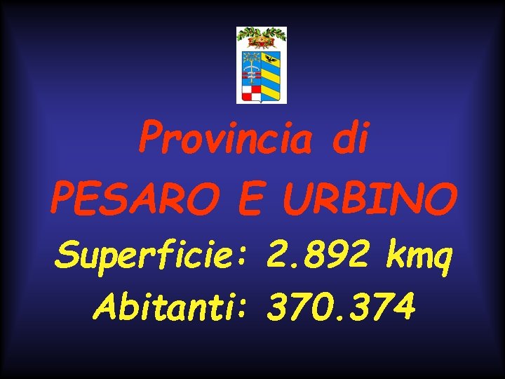 Provincia di PESARO E URBINO Superficie: 2. 892 kmq Abitanti: 370. 374 