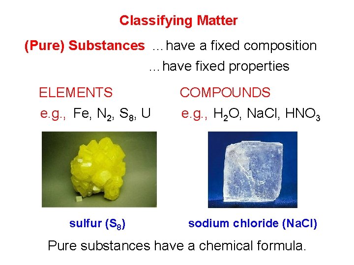 Classifying Matter (Pure) Substances …have a fixed composition …have fixed properties ELEMENTS COMPOUNDS e.