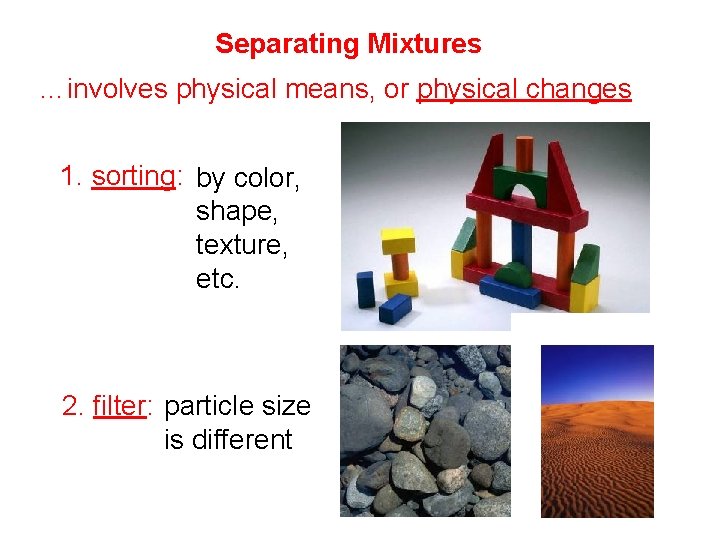 Separating Mixtures …involves physical means, or physical changes 1. sorting: by color, shape, texture,