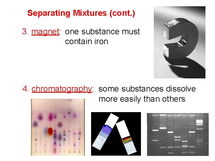 Separating Mixtures (cont. ) 3. magnet: one substance must contain iron 4. chromatography: some