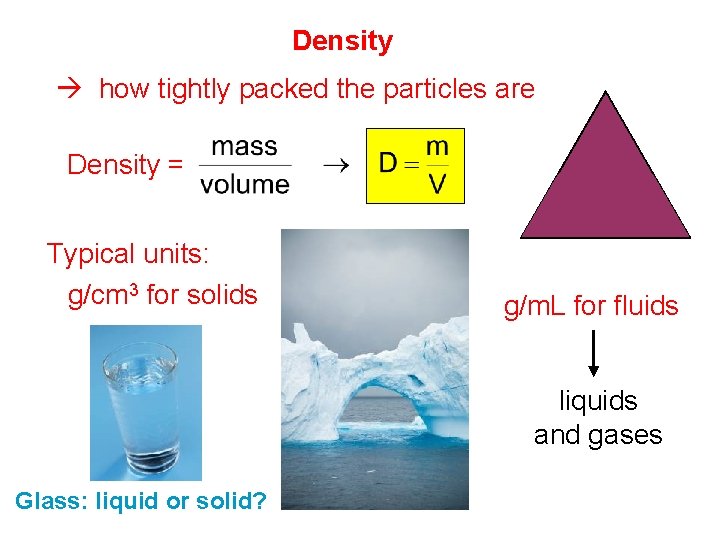 Density how tightly packed the particles are m Density = D Typical units: g/cm