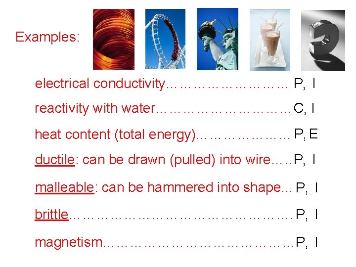 Examples: electrical conductivity…………… P, I reactivity with water……………. . . C, I heat content