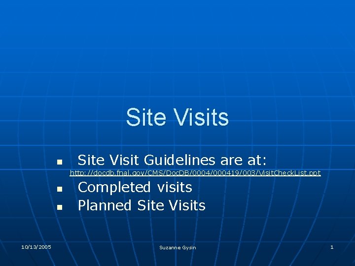 Site Visits n Site Visit Guidelines are at: http: //docdb. fnal. gov/CMS/Doc. DB/000419/003/Visit. Check.