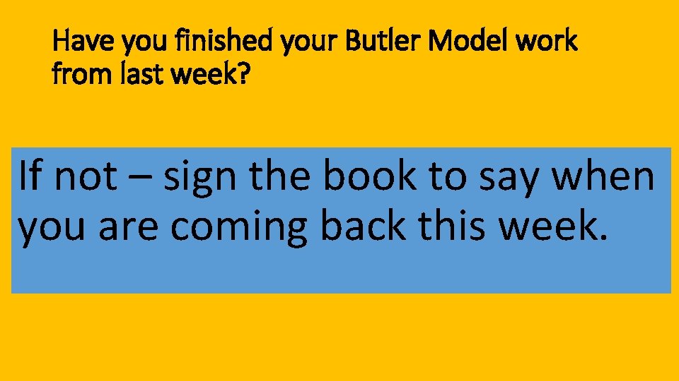 Have you finished your Butler Model work from last week? If not – sign