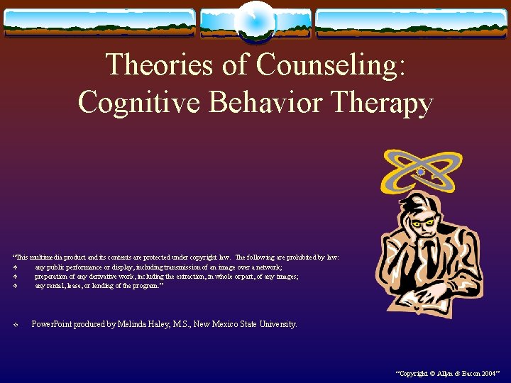 Theories of Counseling: Cognitive Behavior Therapy “This multimedia product and its contents are protected