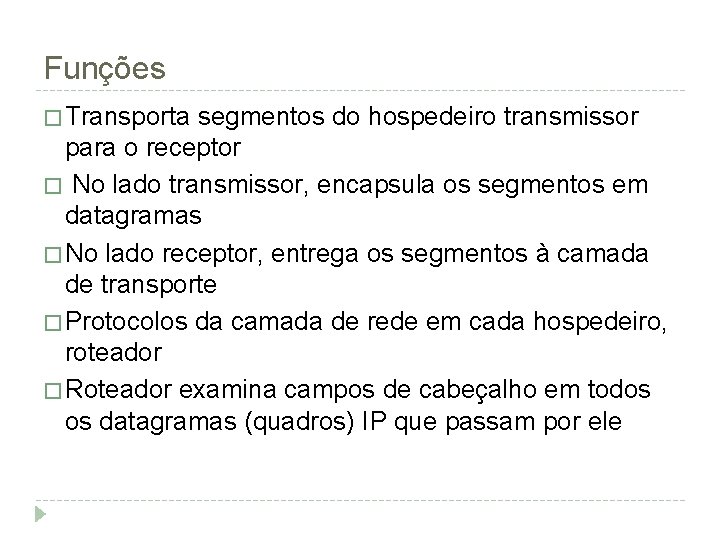 Funções � Transporta segmentos do hospedeiro transmissor para o receptor � No lado transmissor,