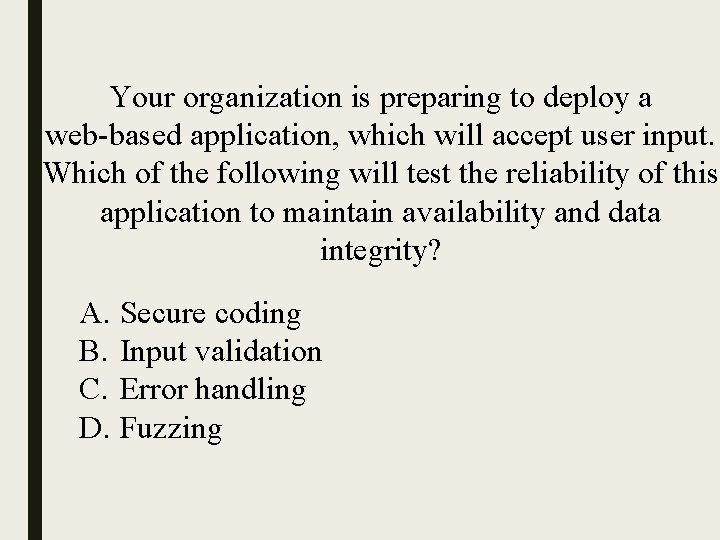 Your organization is preparing to deploy a web-based application, which will accept user input.