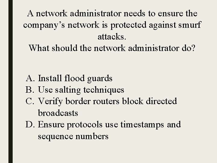A network administrator needs to ensure the company’s network is protected against smurf attacks.