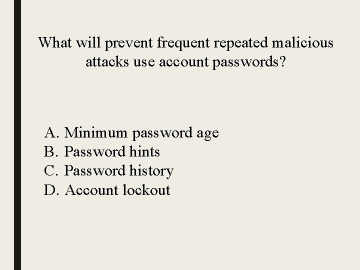 What will prevent frequent repeated malicious attacks use account passwords? A. Minimum password age