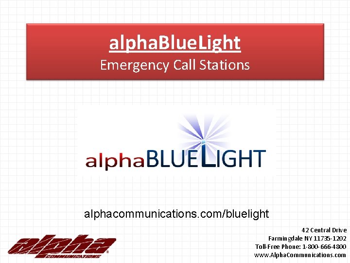 alpha. Blue. Light Emergency Call Stations alphacommunications. com/bluelight 42 Central Drive Farmingdale NY 11735