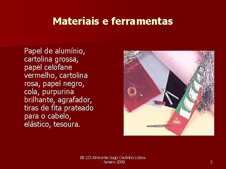 Materiais e ferramentas Papel de alumínio, cartolina grossa, papel celofane vermelho, cartolina rosa, papel