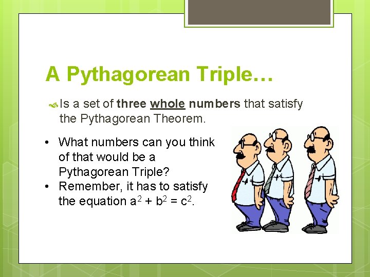 A Pythagorean Triple… Is a set of three whole numbers that satisfy the Pythagorean