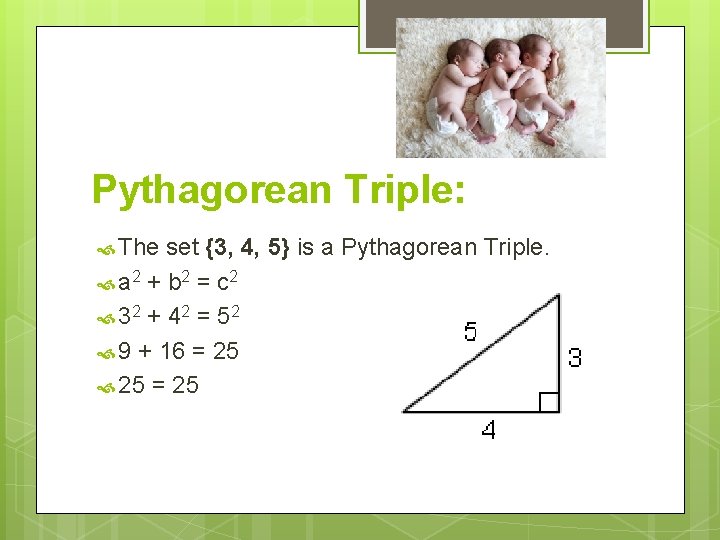 Pythagorean Triple: The set {3, 4, 5} is a Pythagorean Triple. a 2 +
