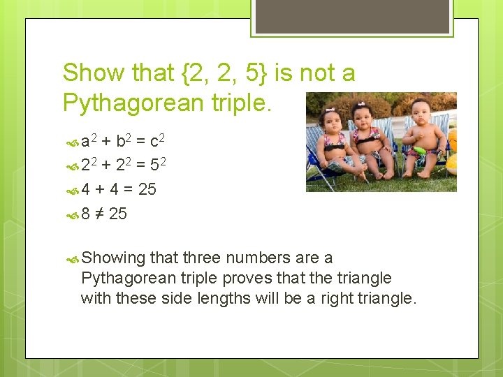 Show that {2, 2, 5} is not a Pythagorean triple. a 2 + b