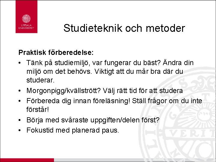 Studieteknik och metoder Praktisk förberedelse: • Tänk på studiemiljö, var fungerar du bäst? Ändra