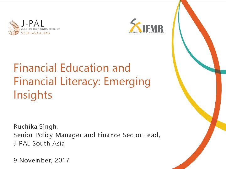 Financial Education and Financial Literacy: Emerging Insights Ruchika Singh, Senior Policy Manager and Finance