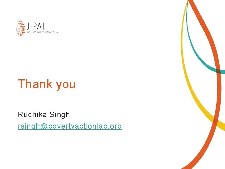 Thank you Ruchika Singh rsingh@povertyactionlab. org 