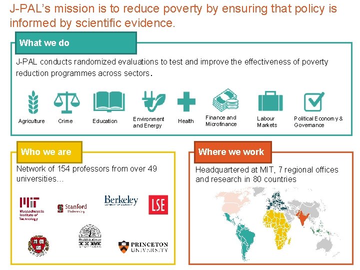 J-PAL’s mission is to reduce poverty by ensuring that policy is informed by scientific