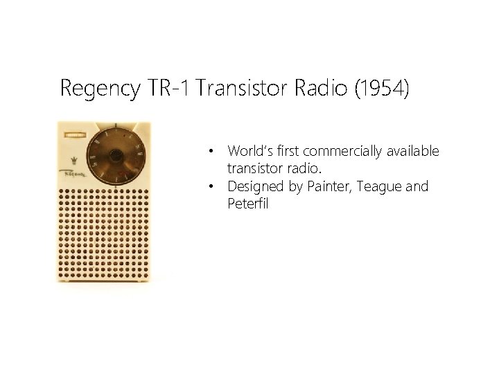 Regency TR-1 Transistor Radio (1954) • World’s first commercially available transistor radio. • Designed
