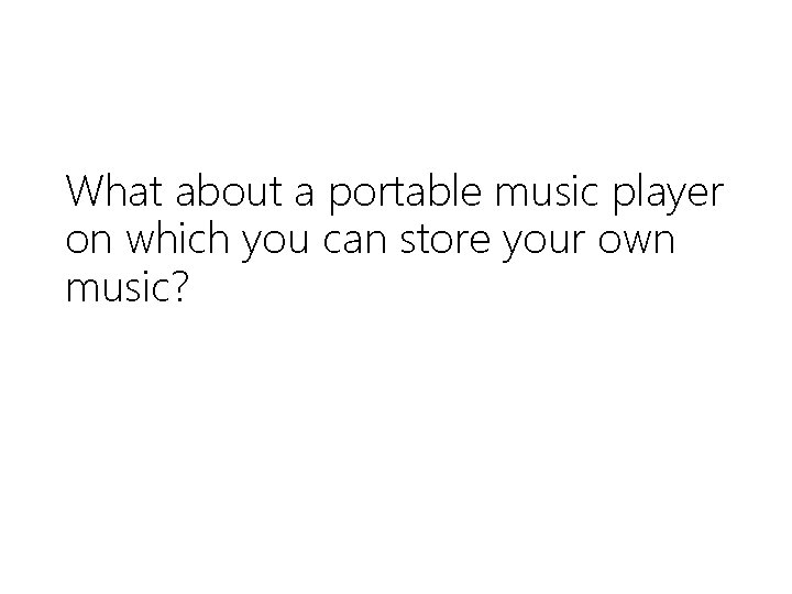 What about a portable music player on which you can store your own music?