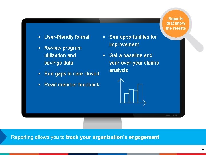 Reports that show the results § User-friendly format § Review program utilization and savings