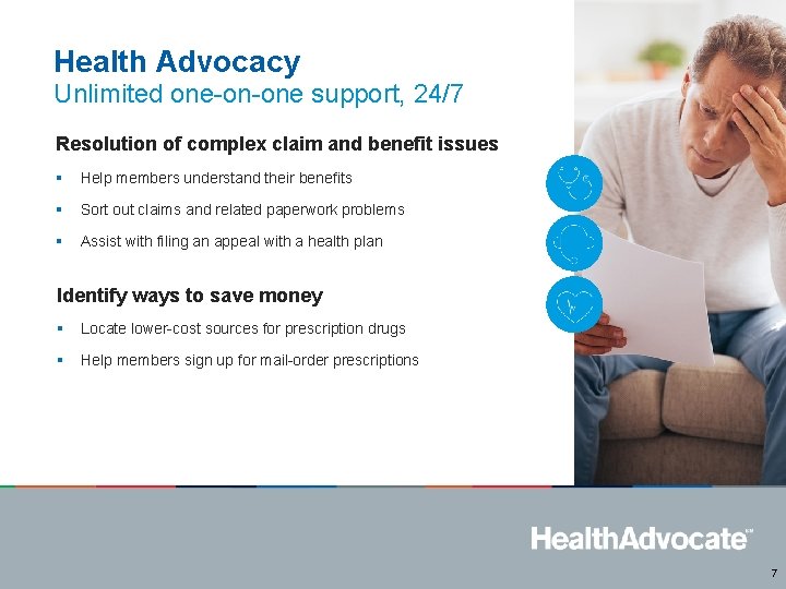 Health Advocacy Unlimited one-on-one support, 24/7 Resolution of complex claim and benefit issues §