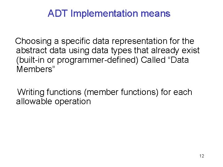 ADT Implementation means Choosing a specific data representation for the abstract data using data