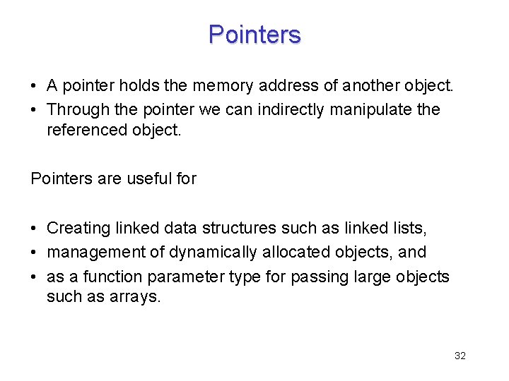 Pointers • A pointer holds the memory address of another object. • Through the