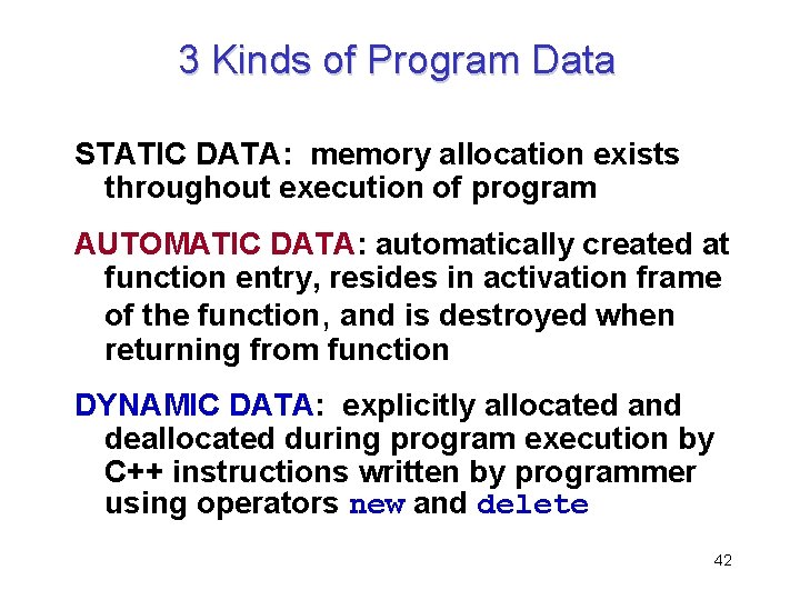 3 Kinds of Program Data STATIC DATA: memory allocation exists throughout execution of program