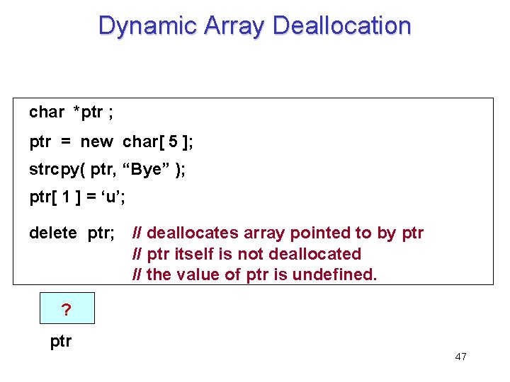 Dynamic Array Deallocation char *ptr ; ptr = new char[ 5 ]; strcpy( ptr,