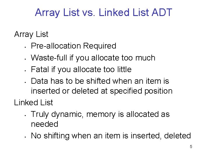 Array List vs. Linked List ADT Array List • Pre-allocation Required • Waste-full if