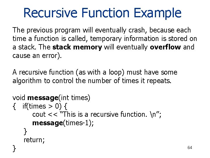 Recursive Function Example The previous program will eventually crash, because each time a function