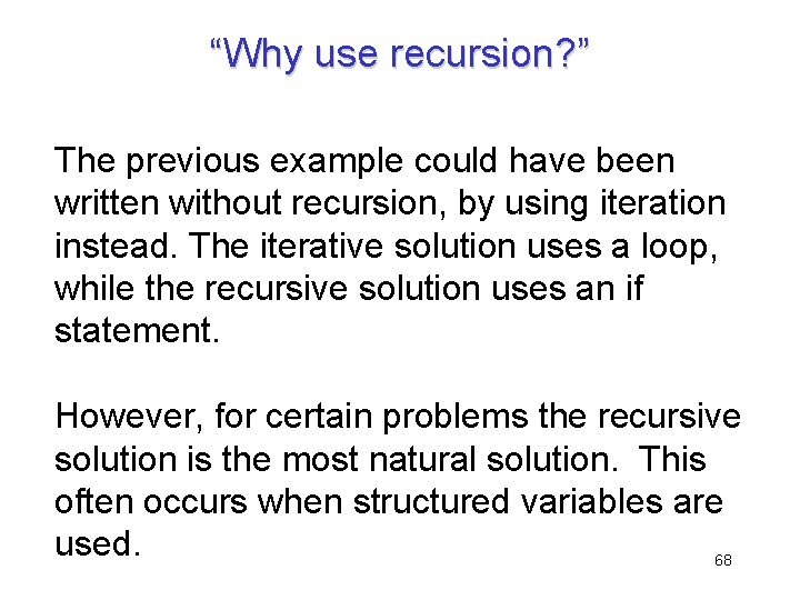 “Why use recursion? ” The previous example could have been written without recursion, by