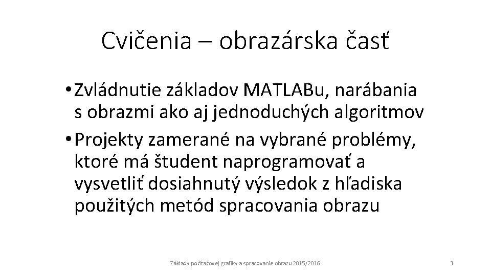 Cvičenia – obrazárska časť • Zvládnutie základov MATLABu, narábania s obrazmi ako aj jednoduchých