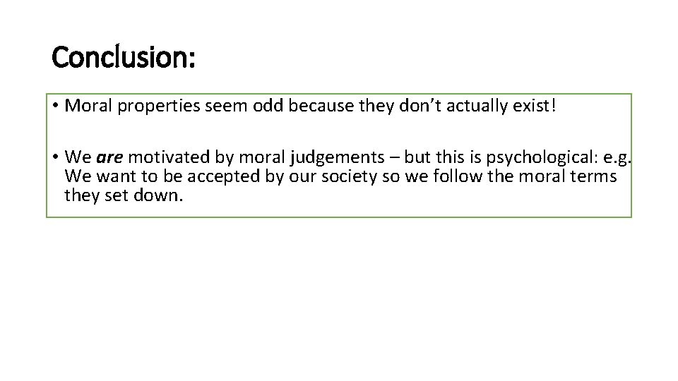 Conclusion: • Moral properties seem odd because they don’t actually exist! • We are