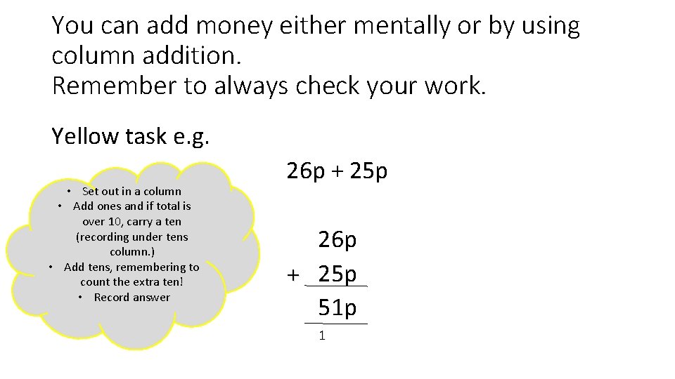 You can add money either mentally or by using column addition. Remember to always
