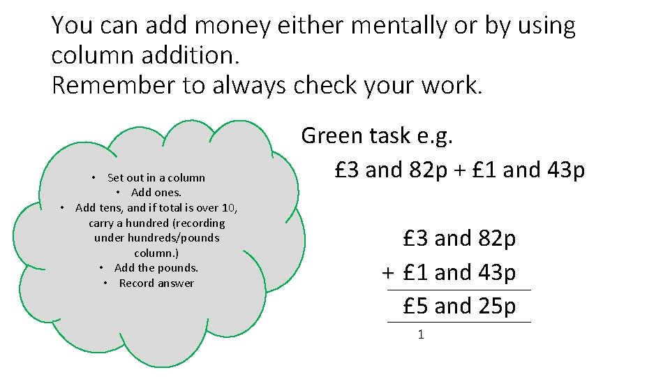 You can add money either mentally or by using column addition. Remember to always