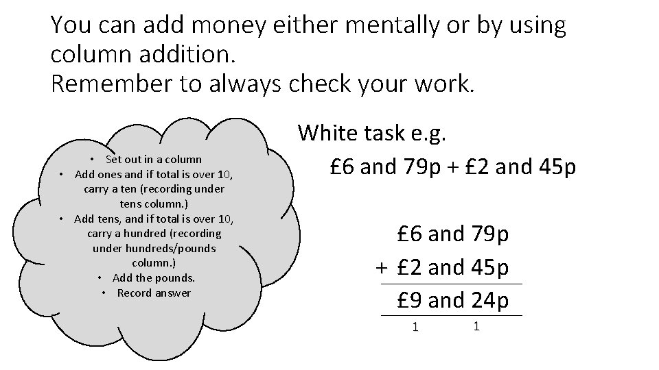 You can add money either mentally or by using column addition. Remember to always