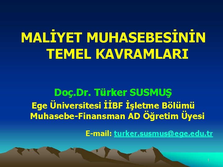 MALİYET MUHASEBESİNİN TEMEL KAVRAMLARI Doç. Dr. Türker SUSMUŞ Ege Üniversitesi İİBF İşletme Bölümü Muhasebe-Finansman