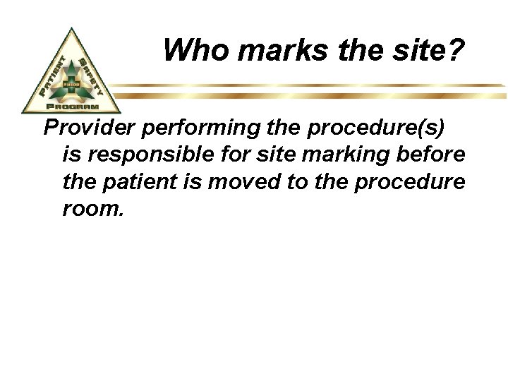Who marks the site? Provider performing the procedure(s) is responsible for site marking before