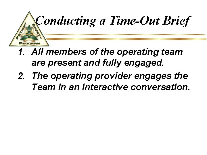 Conducting a Time-Out Brief 1. All members of the operating team are present and