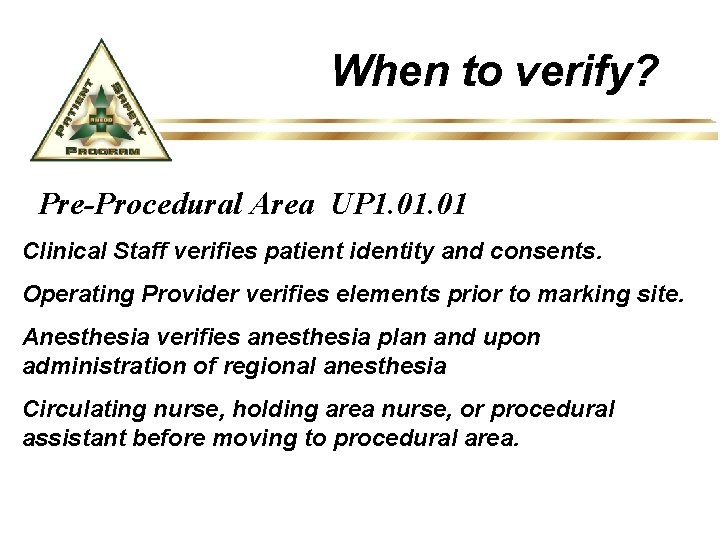 When to verify? Pre-Procedural Area UP 1. 01 Clinical Staff verifies patient identity and