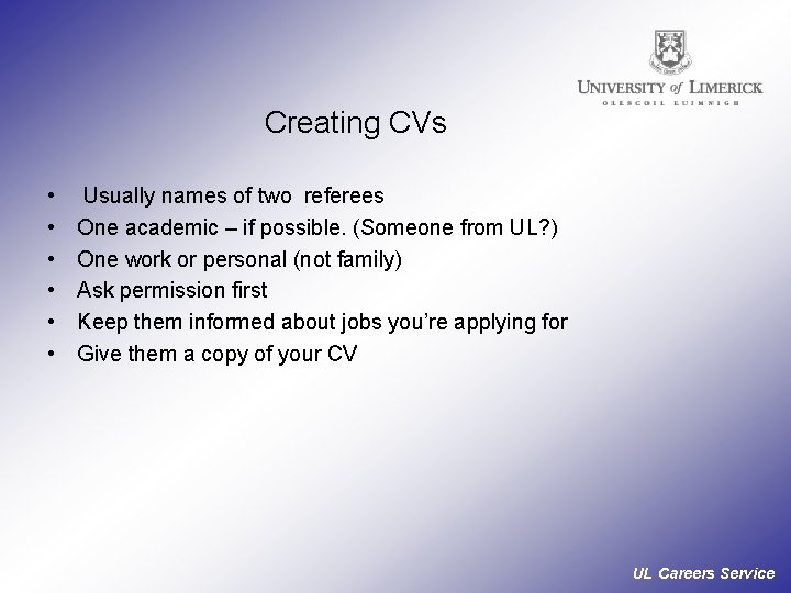 Creating CVs • • • Usually names of two referees One academic – if