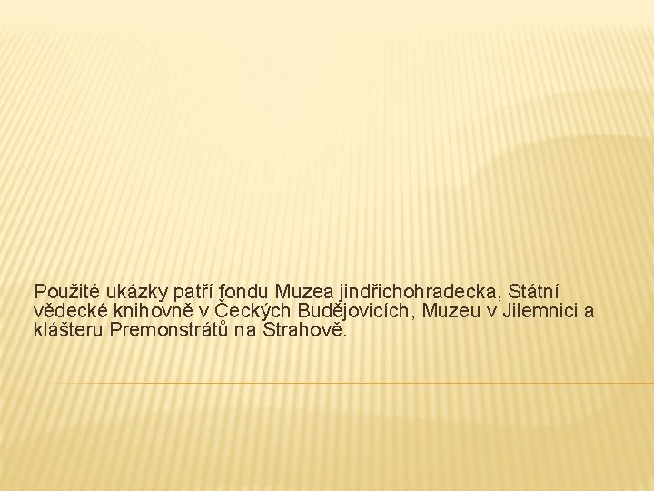 Použité ukázky patří fondu Muzea jindřichohradecka, Státní vědecké knihovně v Čeckých Budějovicích, Muzeu v