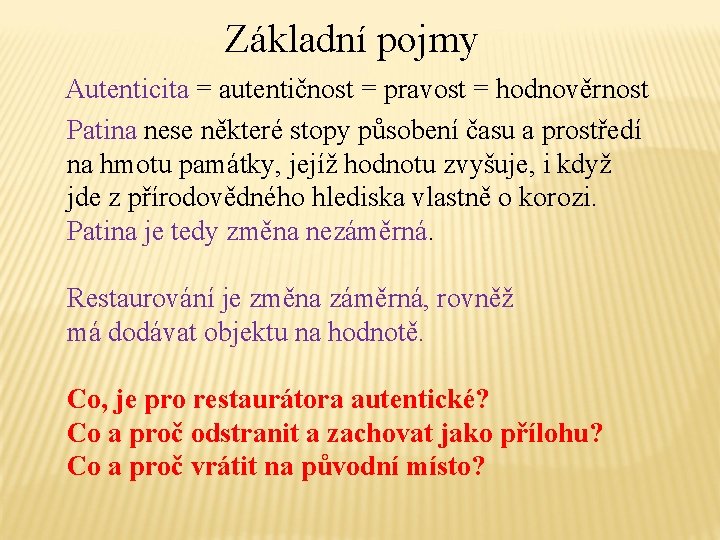 Základní pojmy Autenticita = autentičnost = pravost = hodnověrnost Patina nese některé stopy působení