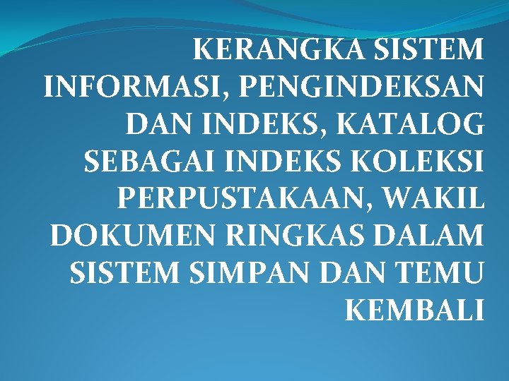 KERANGKA SISTEM INFORMASI, PENGINDEKSAN DAN INDEKS, KATALOG SEBAGAI INDEKS KOLEKSI PERPUSTAKAAN, WAKIL DOKUMEN RINGKAS