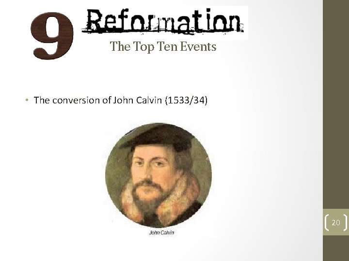 The Top Ten Events • The conversion of John Calvin (1533/34) 20 